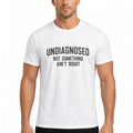 Men's "Undiagnosed But Something Ain't Right" Funny Graphic T-Shirt
